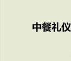 中餐禮儀列舉三條（中餐禮儀）