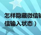 怎樣隱藏微信輸入狀態(tài)蘋果手機（怎樣隱藏微信輸入狀態(tài)）