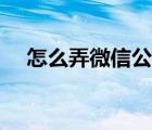 怎么弄微信公眾號(hào)（怎么弄微信公眾號(hào)）