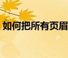 如何把所有頁眉刪除（如何將頁眉全部刪除）