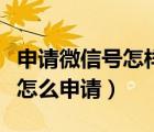 申請(qǐng)微信號(hào)怎樣才不用別人幫忙（申請(qǐng)微信號(hào)怎么申請(qǐng)）