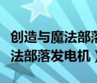 創(chuàng)造與魔法部落發(fā)電機(jī)在哪里制作（創(chuàng)造與魔法部落發(fā)電機(jī)）