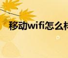 移動wifi怎么樣好用嗎（移動wifi怎么用）