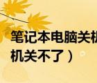 筆記本電腦關(guān)機(jī)關(guān)不了怎么辦（筆記本電腦關(guān)機(jī)關(guān)不了）