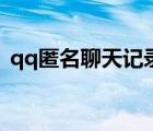 qq匿名聊天記錄在哪里打開（qq匿名聊天）