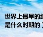 世界上最早的紙是什么時候（世界上最早的紙是什么時期的）
