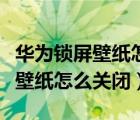 華為鎖屏壁紙怎么設(shè)置自己的圖片（華為鎖屏壁紙怎么關(guān)閉）