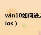win10如何進(jìn)入bios設(shè)置（win10如何進(jìn)入bios）