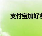 支付寶加好友新騙術(shù)（支付寶加好友）