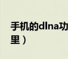 手機的dlna功能在哪（手機的dlna功能在哪里）