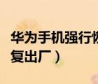 華為手機(jī)強(qiáng)行恢復(fù)出廠模式（華為手機(jī)強(qiáng)行恢復(fù)出廠）
