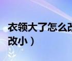 衣領(lǐng)大了怎么改小的隱形針?lè)ǎㄒ骂I(lǐng)大了怎么改?。?/>
                                    </a>
                                                </div>
                                    <div   id=