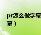 pr怎么做字幕往上滾動的視頻（pr怎么做字幕）