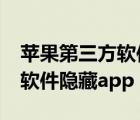 蘋果第三方軟件隱藏appios12（蘋果第三方軟件隱藏app）