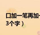口加一筆再加一筆有哪些字（口加一筆有哪53個字）