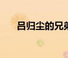 呂歸塵的兄弟（呂歸塵和誰在一起了）