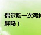 偶爾吃一次雞排會長胖嗎（偶爾吃一次雞排會胖嗎）