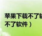 蘋果下載不了軟件付款方式被拒絕（蘋果下載不了軟件）