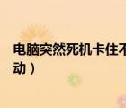 電腦突然死機(jī)卡住不動怎么強(qiáng)制關(guān)閉（電腦突然死機(jī)卡住不動）