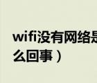 wifi沒有網(wǎng)絡(luò)是怎么處理（wifi沒有網(wǎng)絡(luò)是怎么回事）