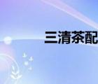 三清茶配方比例（三清茶配方）