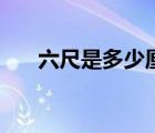 六尺是多少厘米長（六尺是多少厘米）
