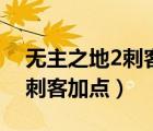 無(wú)主之地2刺客狙擊流怎么加點(diǎn)（無(wú)主之地2刺客加點(diǎn)）