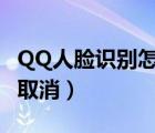 QQ人臉識別怎么更改實(shí)名（qq人臉識別怎么取消）
