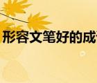 形容文筆好的成語30個（形容文筆好的成語）