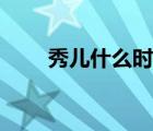 秀兒什么時候直播（秀兒什么意思）