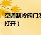 空調(diào)制冷閥門怎么開圖解（空調(diào)制冷閥門怎么打開）