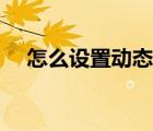 怎么設(shè)置動態(tài)頭像（怎么設(shè)置動態(tài)頭像）