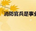 消防官兵是事業(yè)編嗎（消防官兵是軍人嗎）