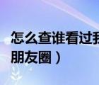 怎么查誰看過我的抖音作品（怎么查誰看過我朋友圈）