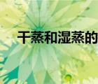 干蒸和濕蒸的時間（干蒸和濕蒸的區(qū)別）