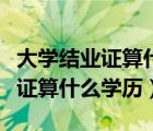大學(xué)結(jié)業(yè)證算什么學(xué)歷好找工作嗎（大學(xué)結(jié)業(yè)證算什么學(xué)歷）