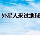 外星人來過地球嗎視頻（外星人來過地球嗎）