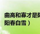 曲高和寡才是陽春白雪下一句（曲高和寡才是陽春白雪）