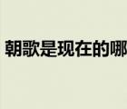 朝歌是現(xiàn)在的哪里淇縣（朝歌是現(xiàn)在的哪里）