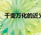 千變?nèi)f化的近義詞是（千變?nèi)f化的近義詞）