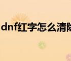 dnf紅字怎么清除最劃算（dnf紅字怎么清除）