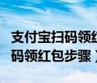 支付寶掃碼領紅包為什么不能支付（支付寶掃碼領紅包步驟）