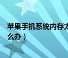 蘋果手機(jī)系統(tǒng)內(nèi)存太大怎么刪除（蘋果手機(jī)系統(tǒng)內(nèi)存太大怎么辦）