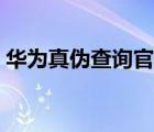 華為真?zhèn)尾樵児倬W查詢（華為真?zhèn)尾樵児倬W）