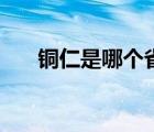 銅仁是哪個(gè)省的城市（銅仁是哪個(gè)?。?/>
                                    </a>
                                                </div>
                                    <div   id=