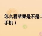 怎么看蘋(píng)果是不是二手機(jī)還是新手機(jī)（怎么看蘋(píng)果是不是二手機(jī)）