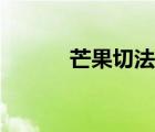 芒果切法視頻（芒果切法視頻）