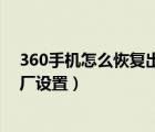 360手機(jī)怎么恢復(fù)出廠設(shè)置忘密碼了（360手機(jī)怎么恢復(fù)出廠設(shè)置）