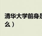 清華大學(xué)前身是哪個(gè)學(xué)校（清華大學(xué)前身叫什么）