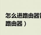 怎么進(jìn)路由器管理界面192.168.1.1（怎么進(jìn)路由器）